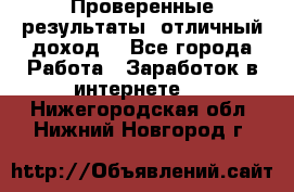 Проверенные результаты, отличный доход. - Все города Работа » Заработок в интернете   . Нижегородская обл.,Нижний Новгород г.